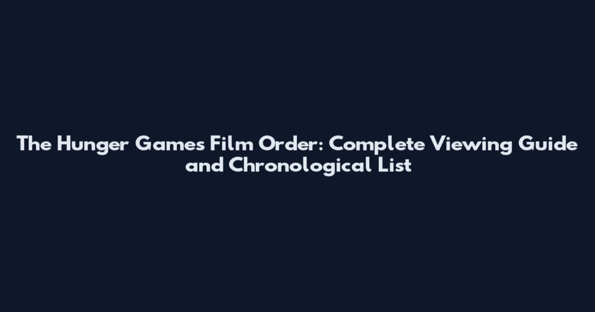 The Hunger Games Film Order: Complete Viewing Guide and Chronological List