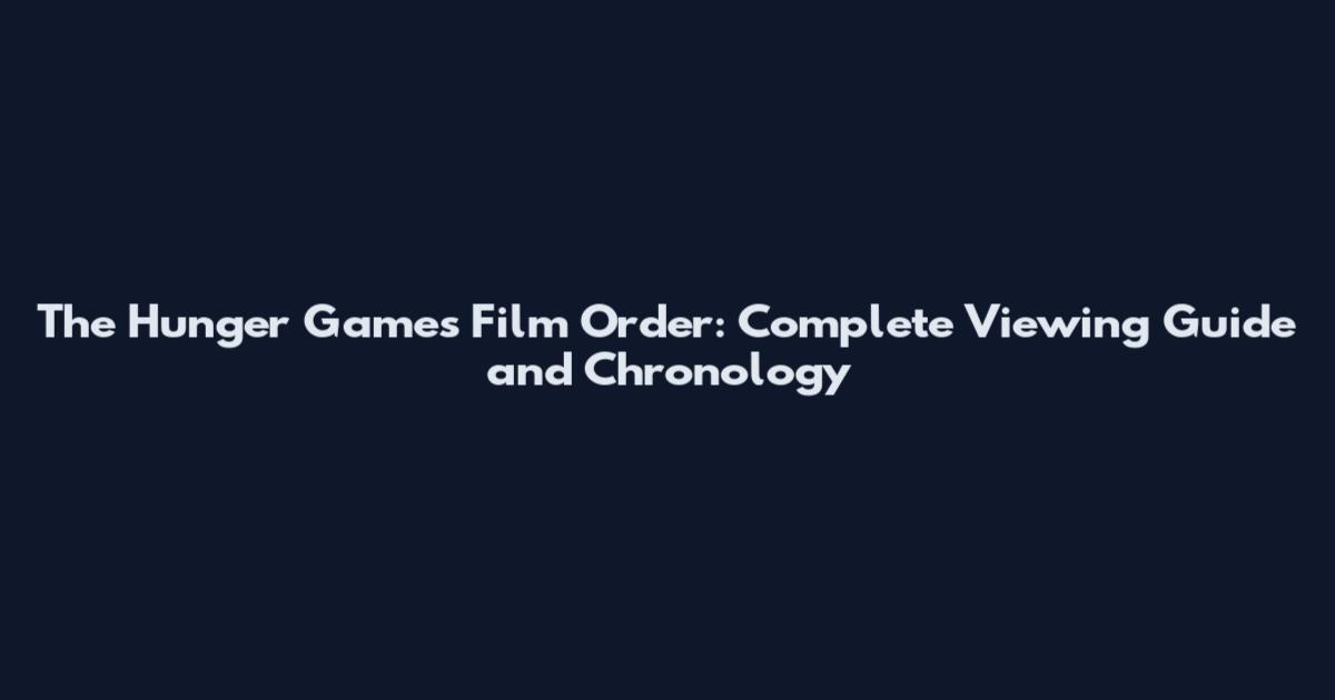 The Hunger Games Film Order: Complete Viewing Guide and Chronology