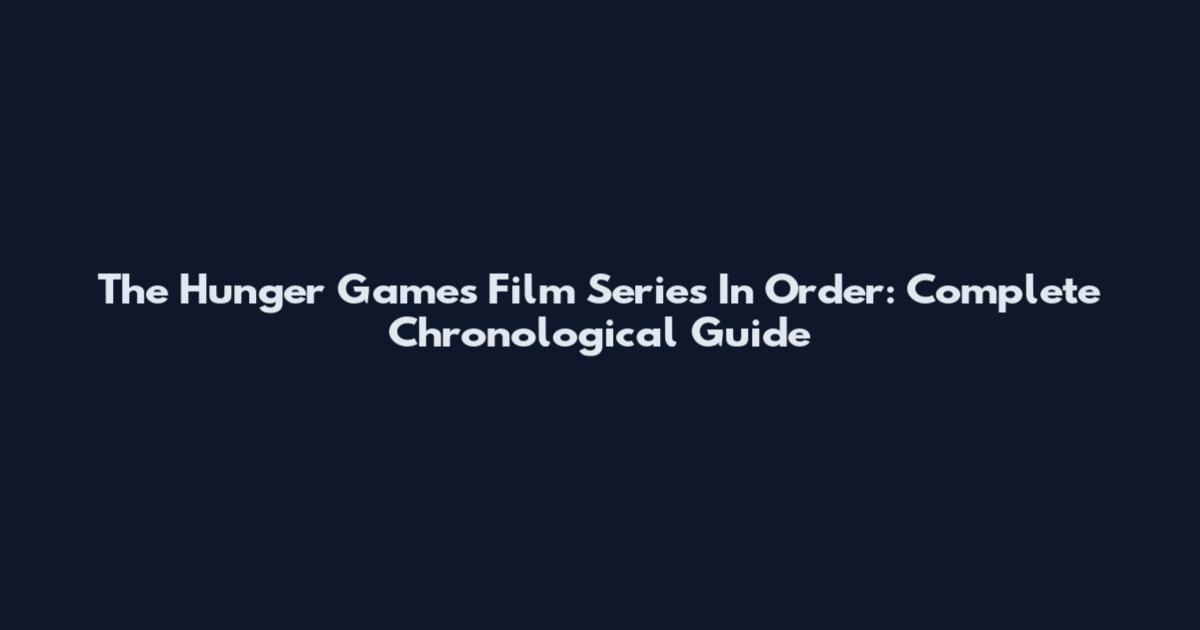 The Hunger Games Film Series In Order: Complete Chronological Guide