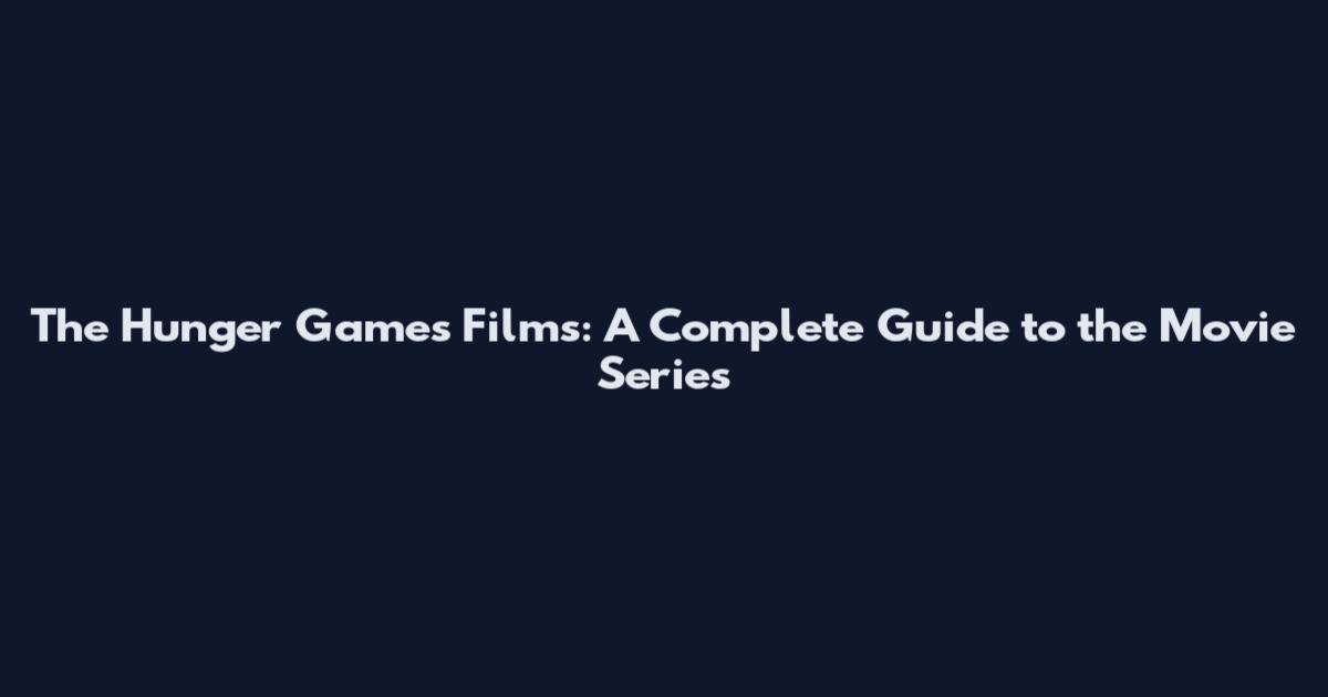 The Hunger Games Films: A Complete Guide to the Movie Series