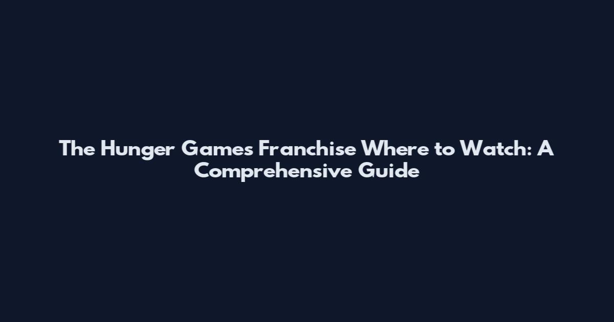 The Hunger Games Franchise Where to Watch: A Comprehensive Guide