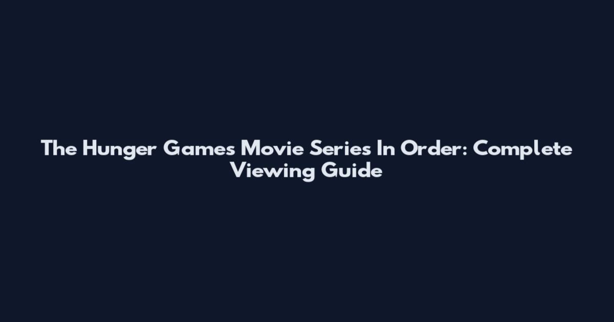 The Hunger Games Movie Series In Order: Complete Viewing Guide
