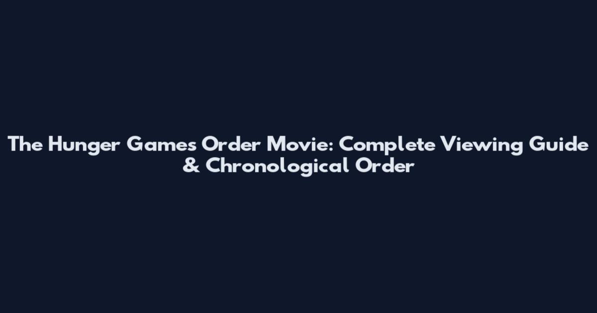The Hunger Games Order Movie: Complete Viewing Guide & Chronological Order