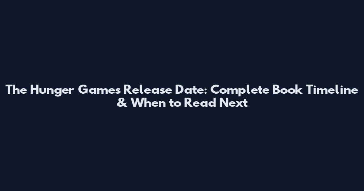 The Hunger Games Release Date: Complete Book Timeline & When to Read Next