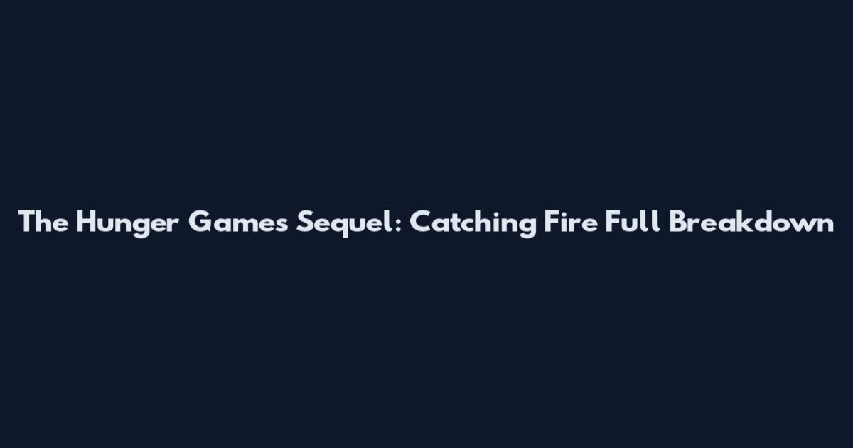 The Hunger Games Sequel: Catching Fire Full Breakdown