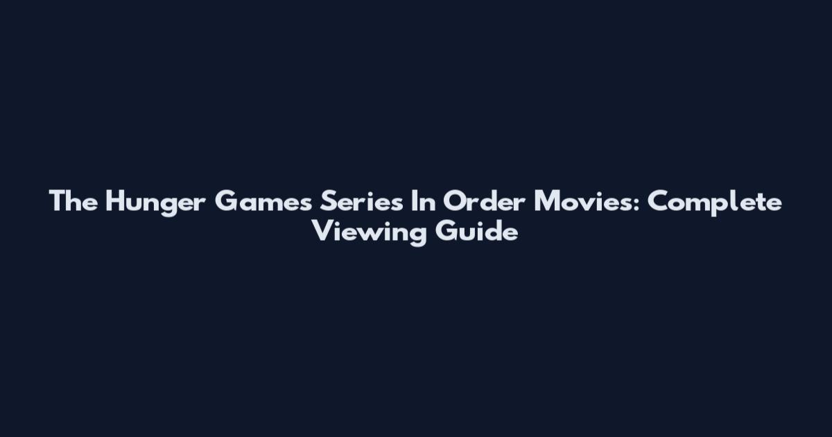 The Hunger Games Series In Order Movies: Complete Viewing Guide