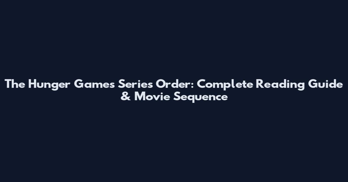 The Hunger Games Series Order: Complete Reading Guide & Movie Sequence