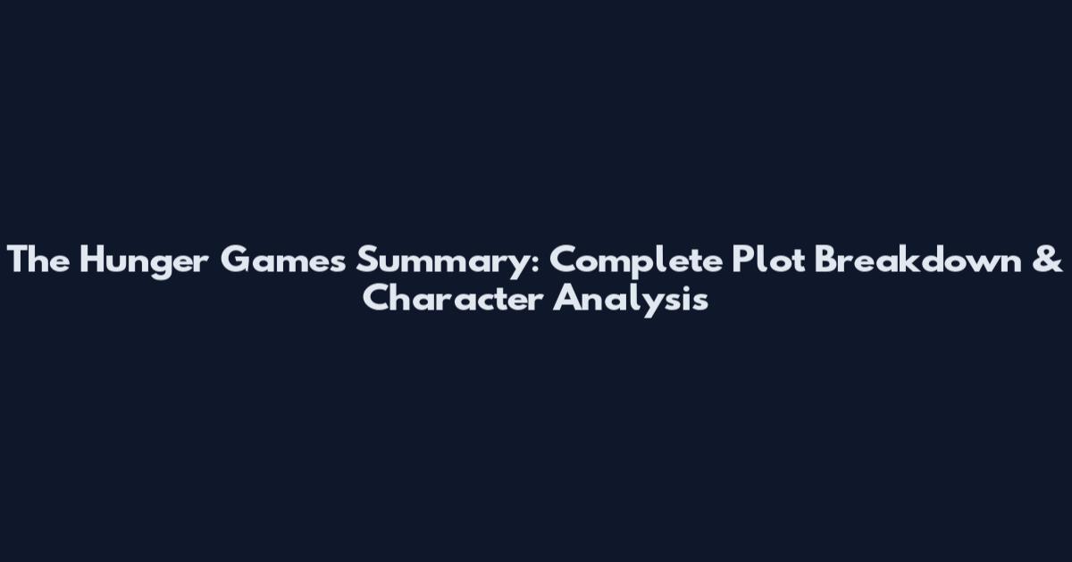 The Hunger Games Summary: Complete Plot Breakdown & Character Analysis