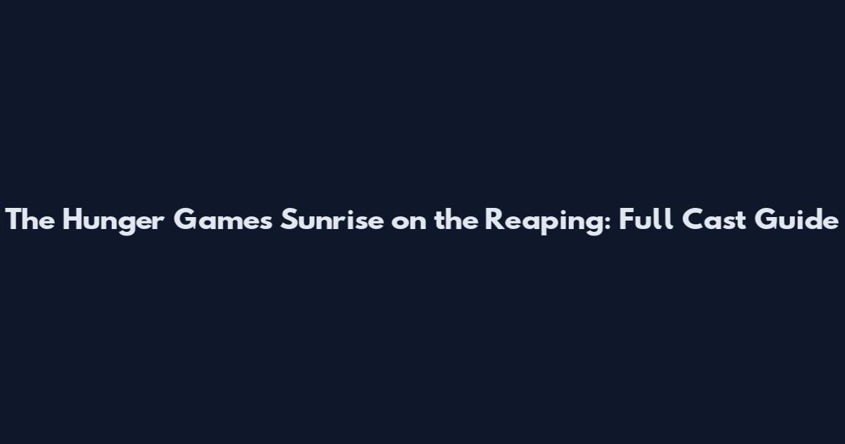 The Hunger Games Sunrise on the Reaping: Full Cast Guide