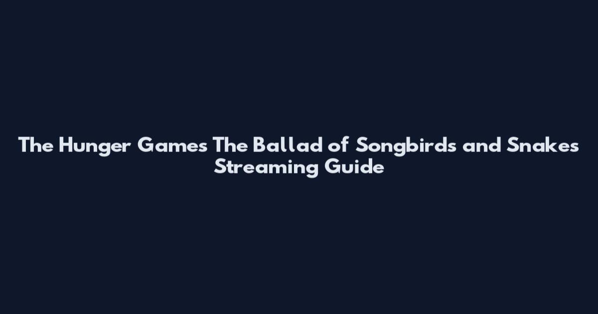 The Hunger Games The Ballad of Songbirds and Snakes Streaming Guide