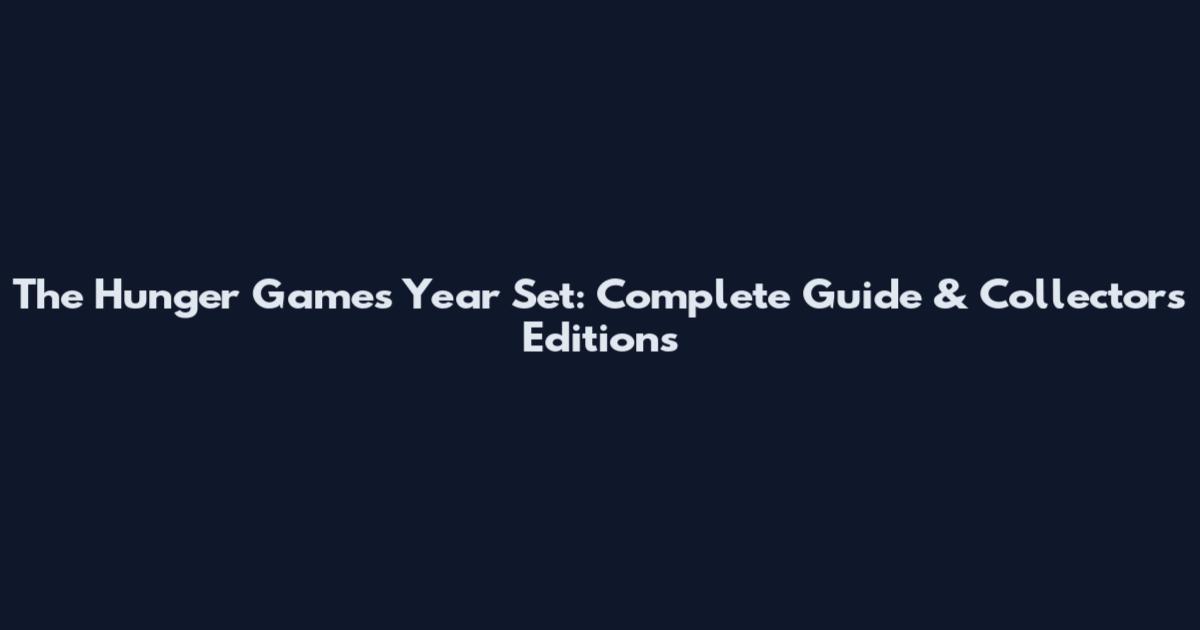 The Hunger Games Year Set: Complete Guide & Collector's Editions