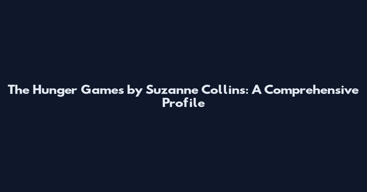 The Hunger Games by Suzanne Collins: A Comprehensive Profile