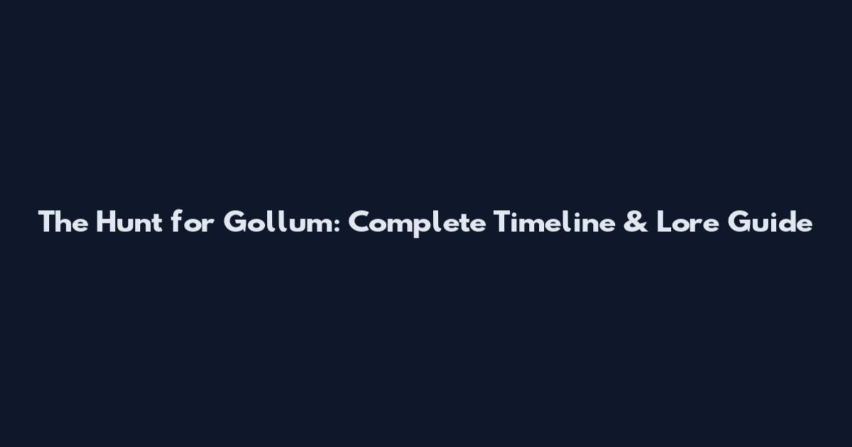 The Hunt for Gollum: Complete Timeline & Lore Guide