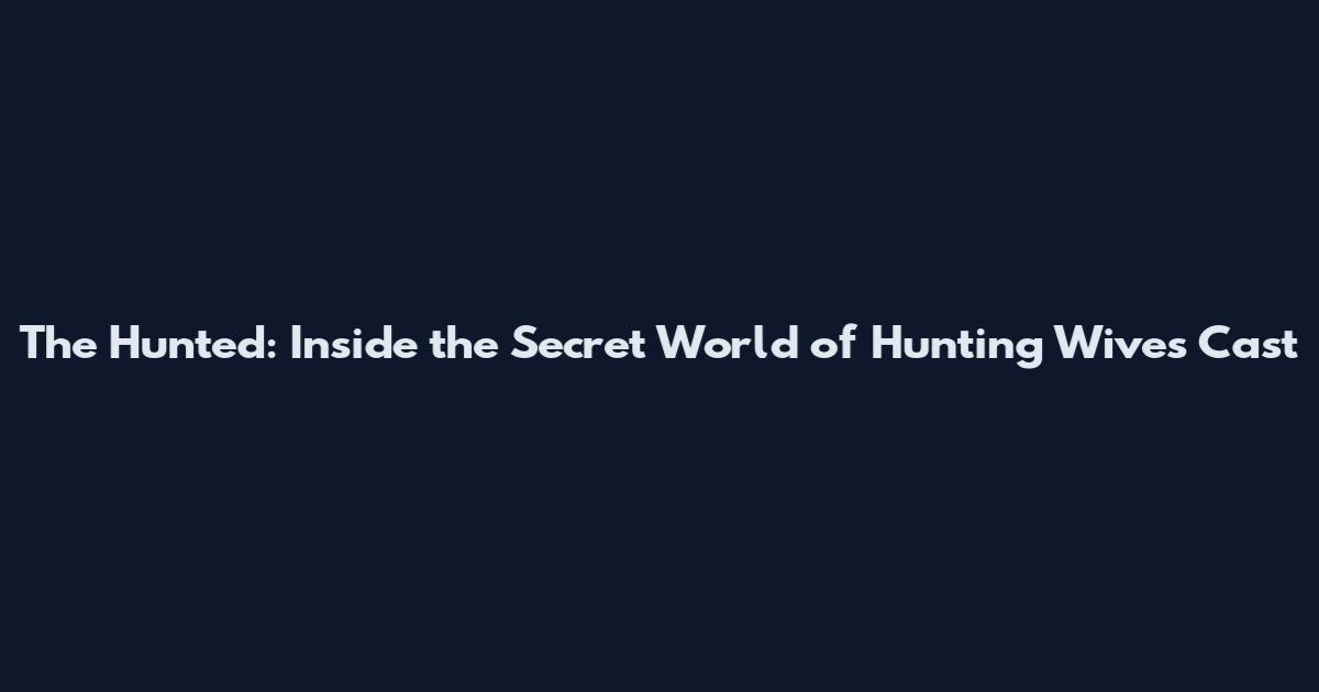 The Hunted: Inside the Secret World of Hunting Wives Cast