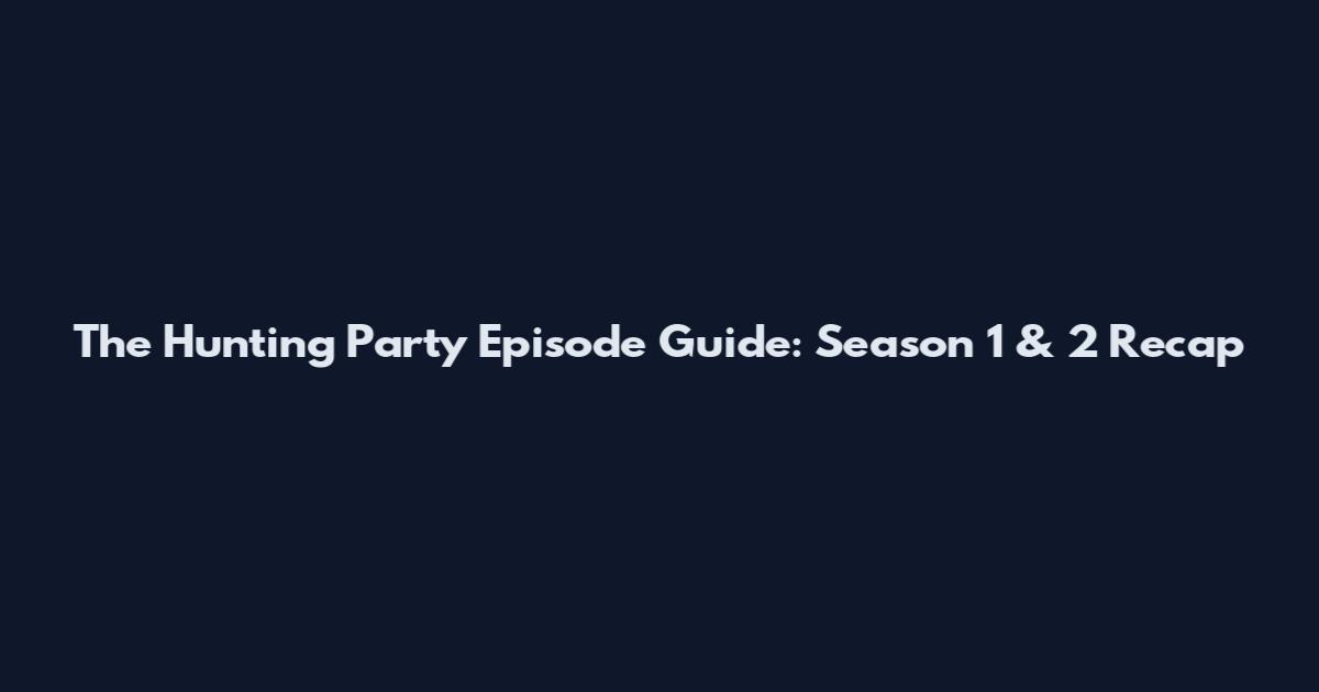 The Hunting Party Episode Guide: Season 1 & 2 Recap