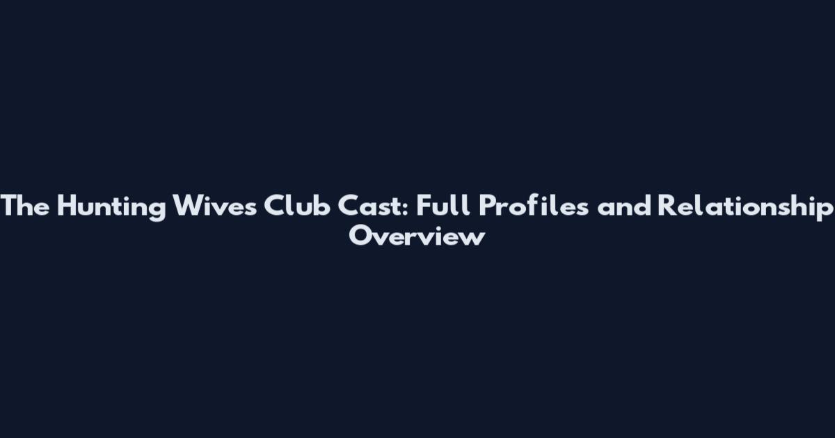 The Hunting Wives Club Cast: Full Profiles and Relationship Overview