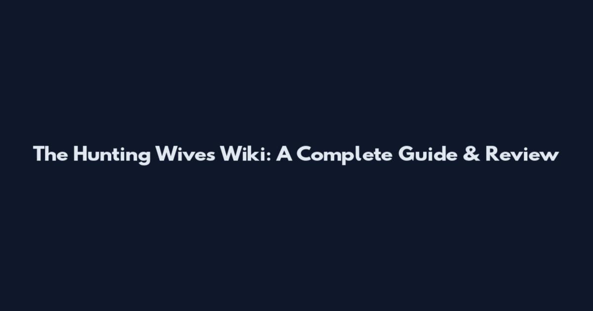 The Hunting Wives Wiki: A Complete Guide & Review