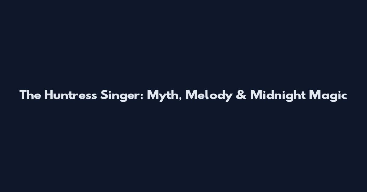 The Huntress Singer: Myth, Melody & Midnight Magic