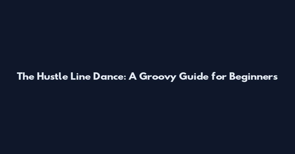 The Hustle Line Dance: A Groovy Guide for Beginners