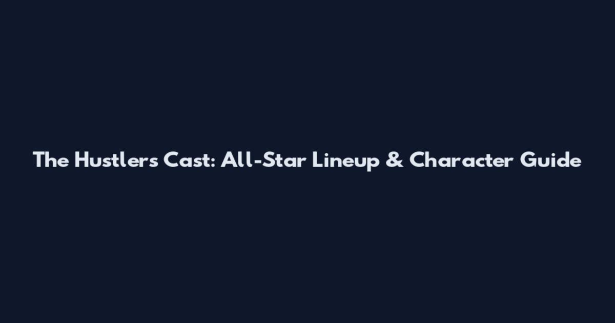 The Hustlers Cast: All-Star Lineup & Character Guide