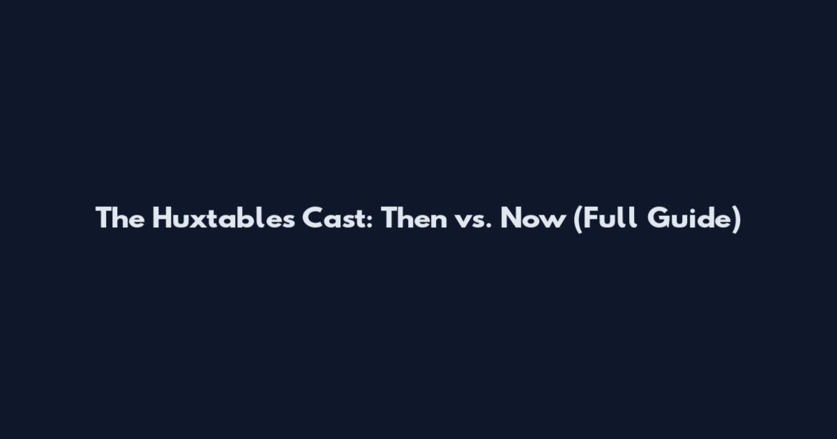 The Huxtables Cast: Then vs. Now (Full Guide)