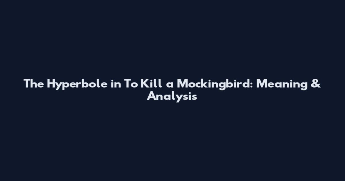 The Hyperbole in To Kill a Mockingbird: Meaning & Analysis