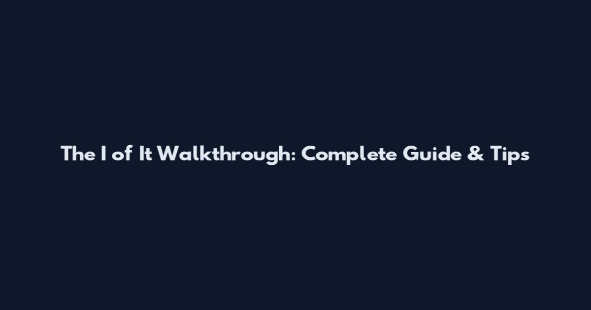 The I of It Walkthrough: Complete Guide & Tips