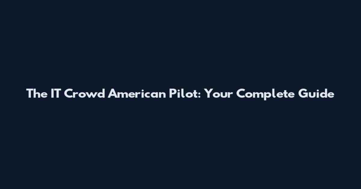 The IT Crowd American Pilot: Your Complete Guide