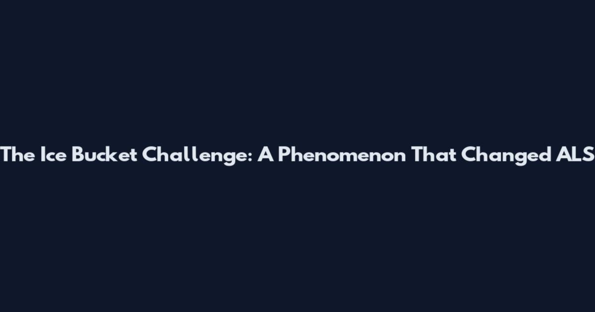 The Ice Bucket Challenge: A Phenomenon That Changed ALS