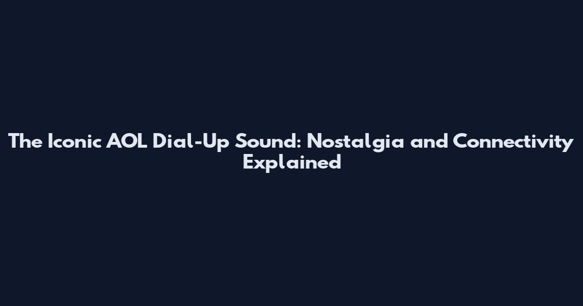 The Iconic AOL Dial-Up Sound: Nostalgia and Connectivity Explained