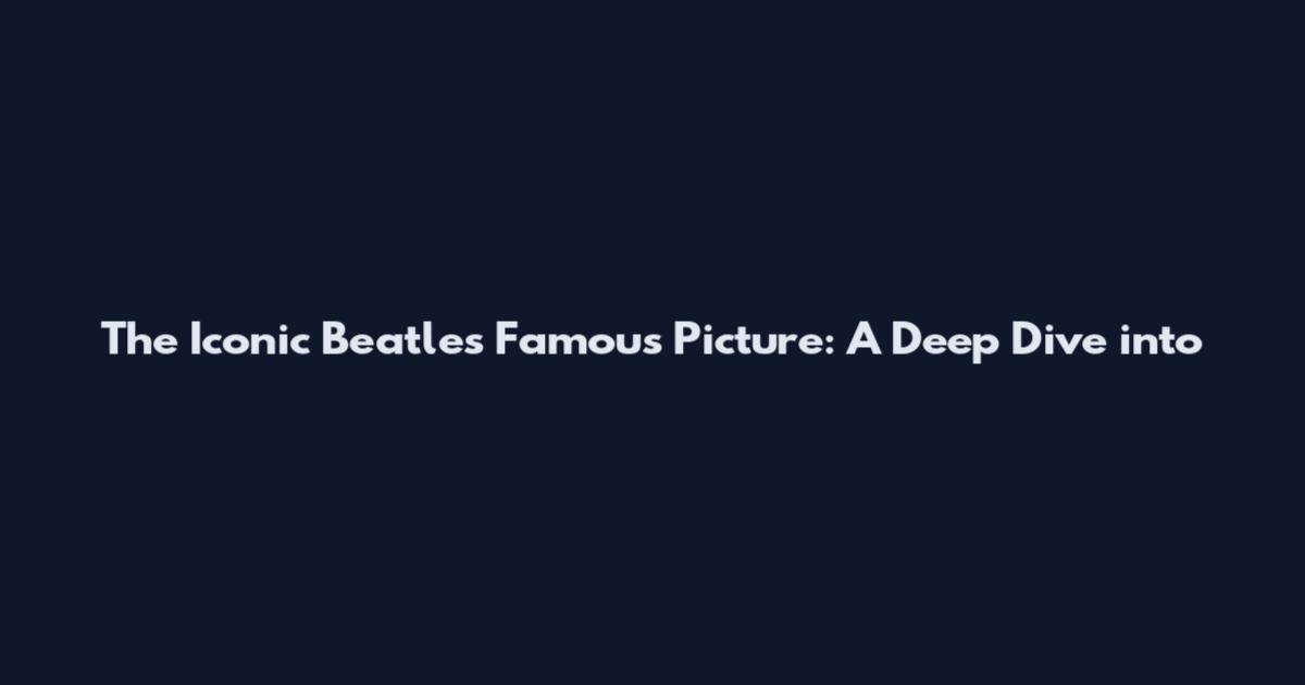 The Iconic Beatles Famous Picture: A Deep Dive into