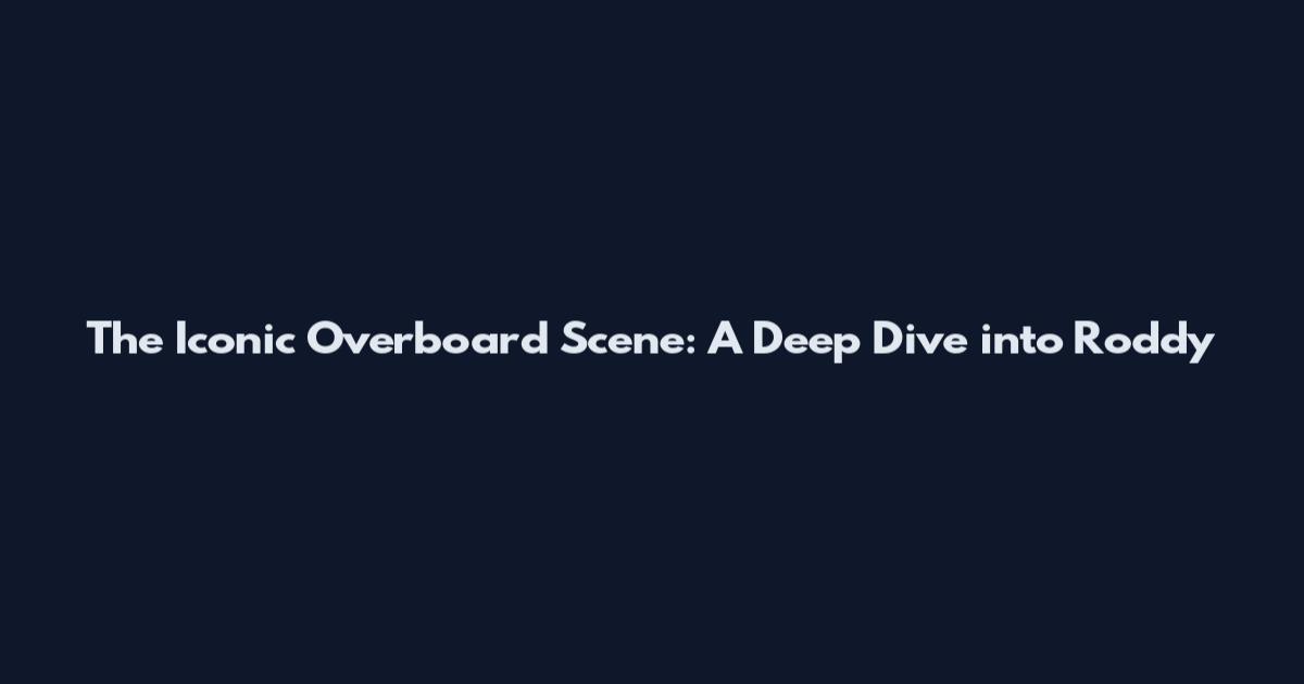 The Iconic Overboard Scene: A Deep Dive into Roddy