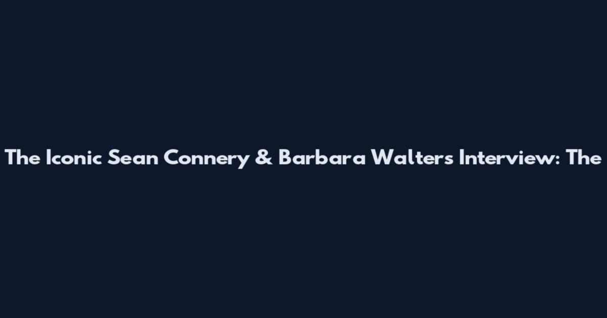 The Iconic Sean Connery & Barbara Walters Interview: The
