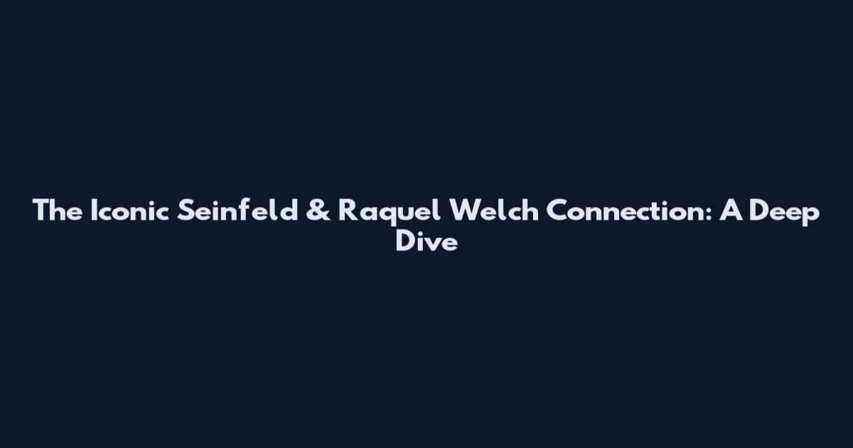 The Iconic Seinfeld & Raquel Welch Connection: A Deep Dive