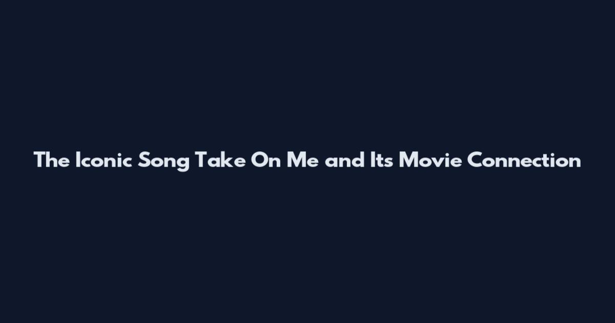 The Iconic Song "Take On Me" and Its Movie Connection