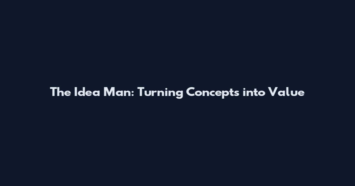 The Idea Man: Turning Concepts into Value