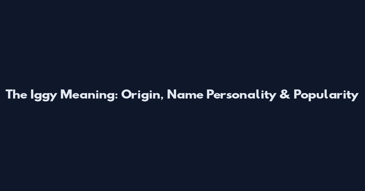 The Iggy Meaning: Origin, Name Personality & Popularity