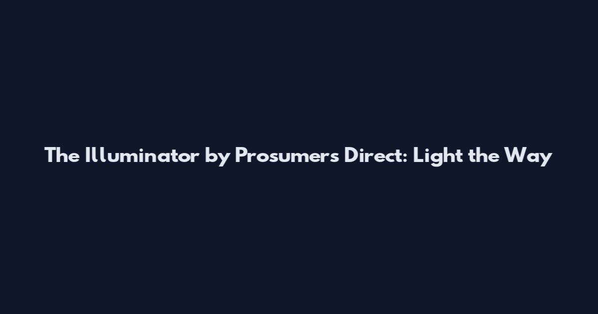 The Illuminator by Prosumers Direct: Light the Way