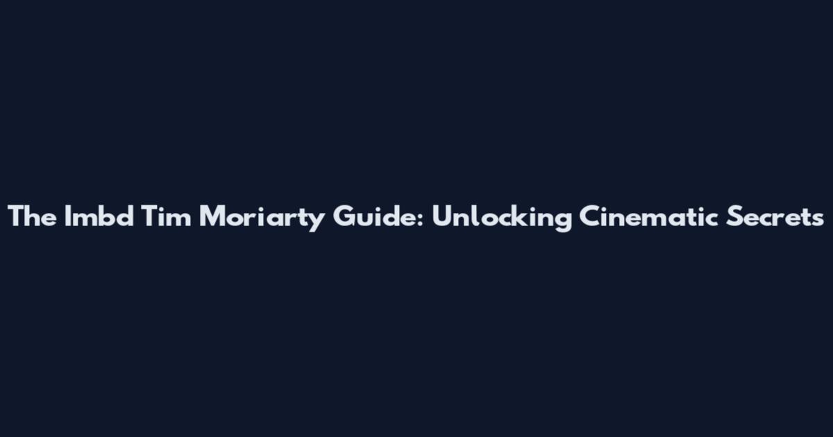 The Imbd Tim Moriarty Guide: Unlocking Cinematic Secrets