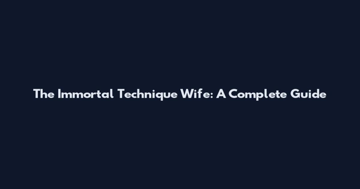 The Immortal Technique Wife: A Complete Guide