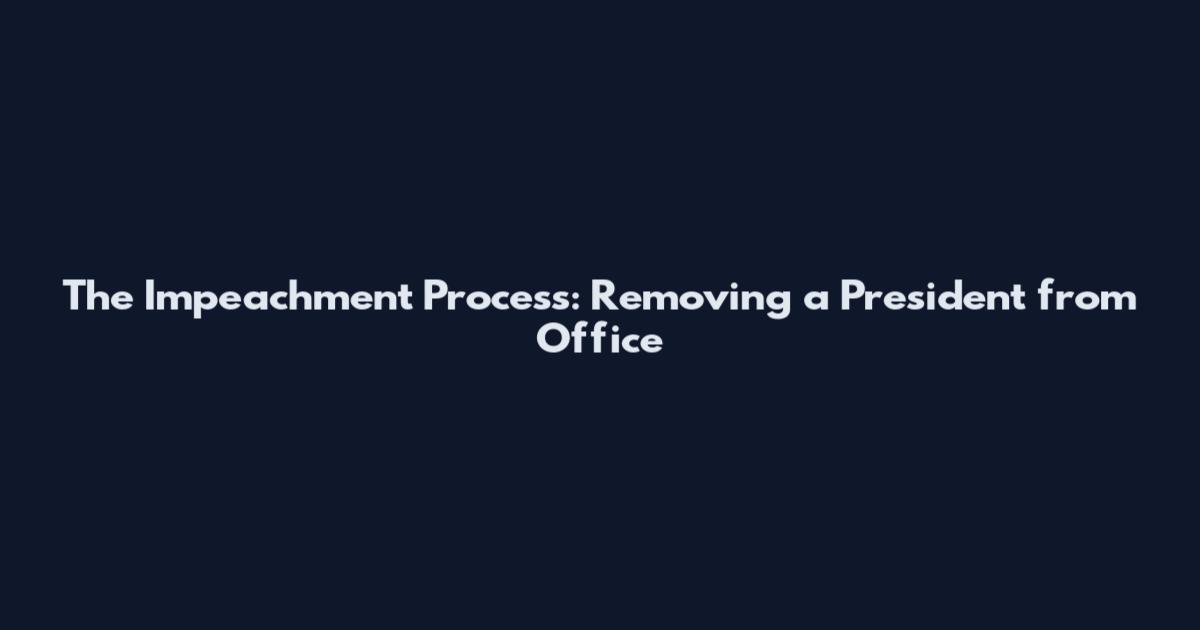The Impeachment Process: Removing a President from Office