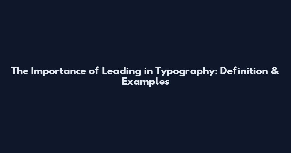 The Importance of Leading in Typography: Definition & Examples