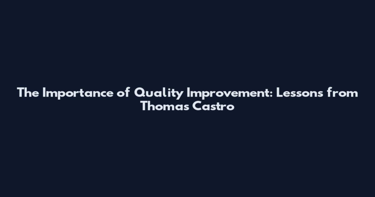 The Importance of Quality Improvement: Lessons from Thomas Castro