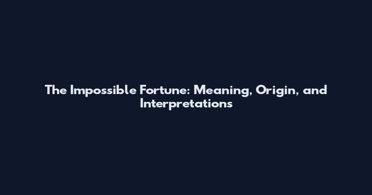 The Impossible Fortune: Meaning, Origin, and Interpretations