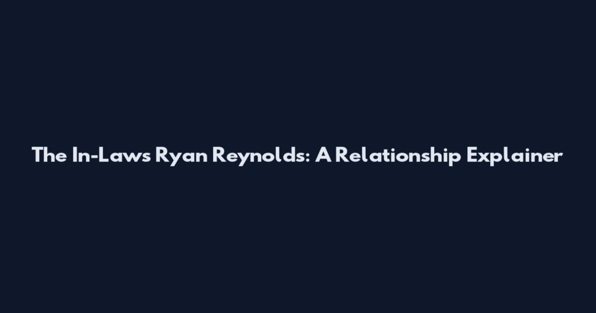 The In-Laws Ryan Reynolds: A Relationship Explainer