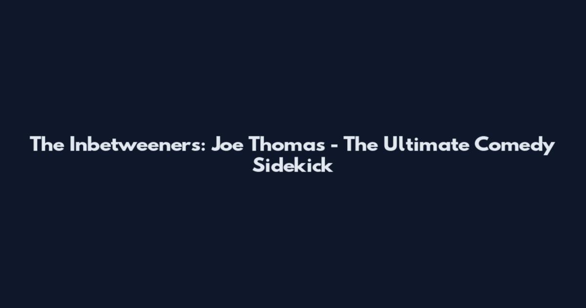 The Inbetweeners: Joe Thomas - The Ultimate Comedy Sidekick
