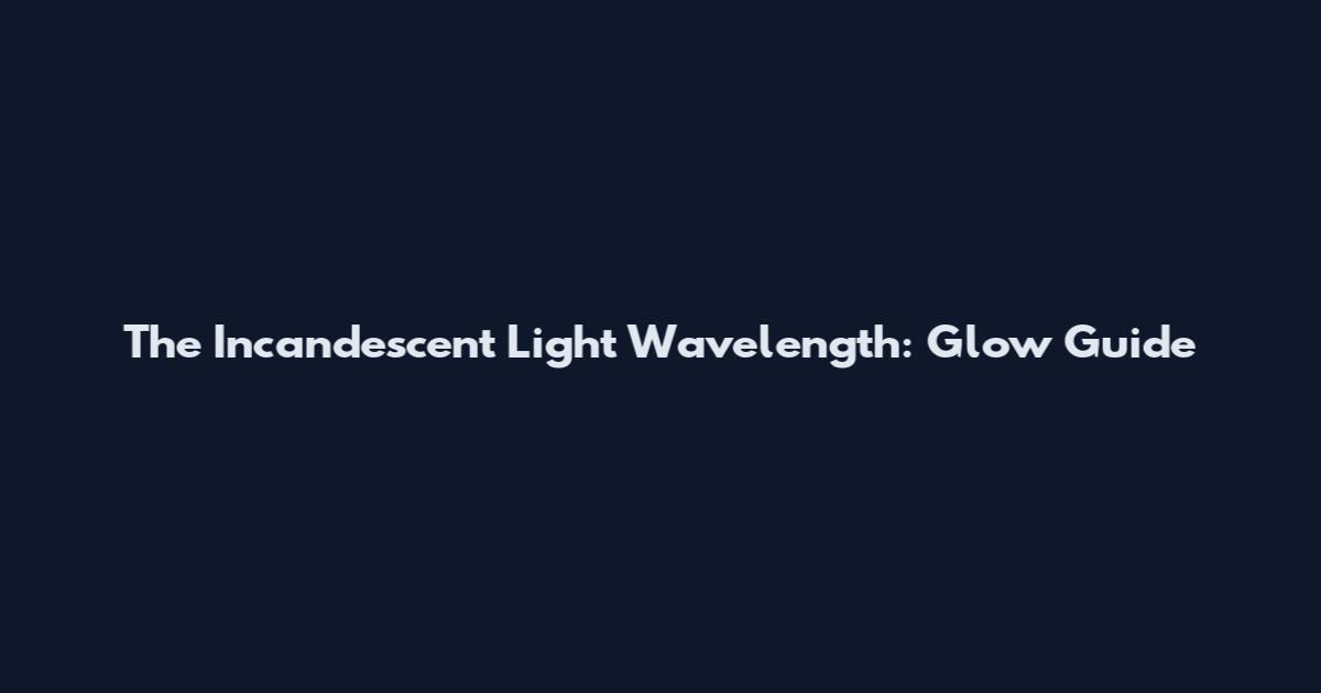 The Incandescent Light Wavelength: Glow Guide