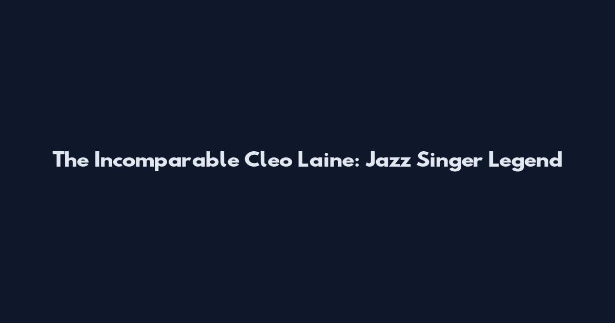 The Incomparable Cleo Laine: Jazz Singer Legend