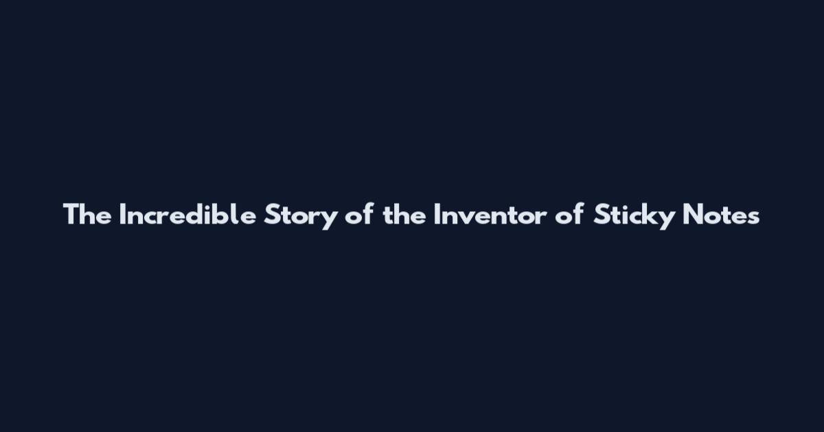 The Incredible Story of the Inventor of Sticky Notes