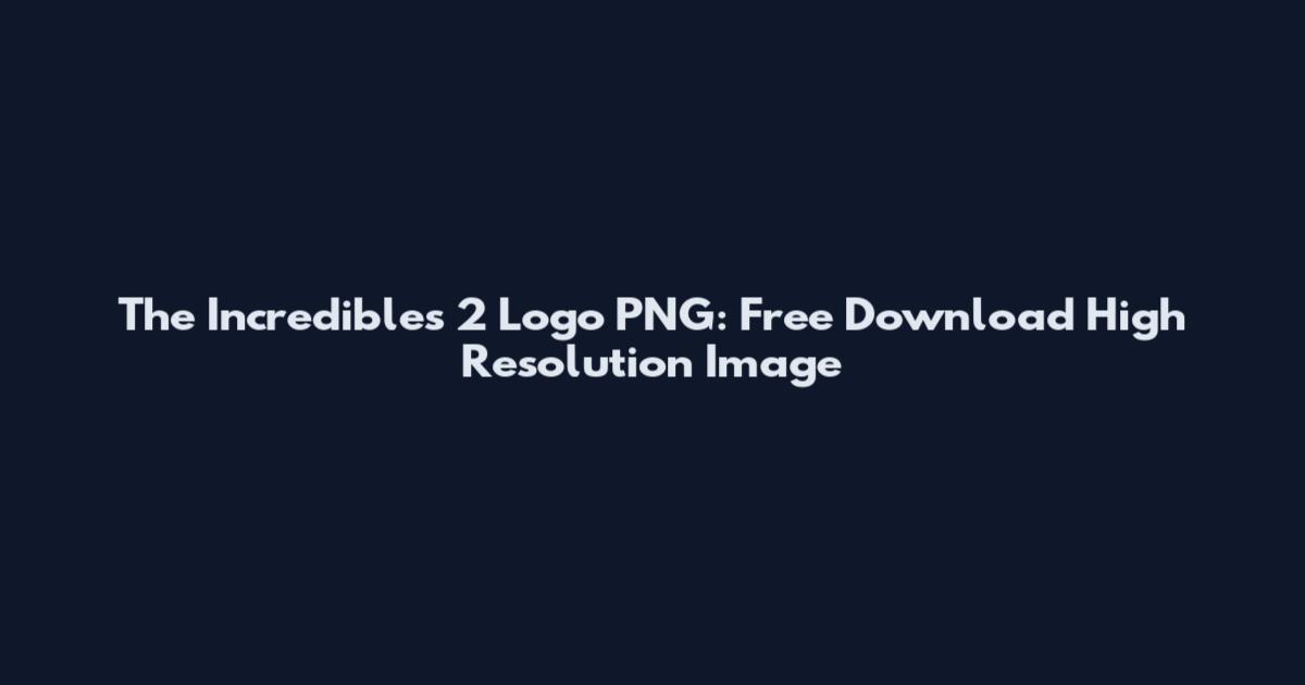 The Incredibles 2 Logo PNG: Free Download High Resolution Image